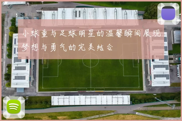 小球童与足球明星的温馨瞬间展现梦想与勇气的完美结合
