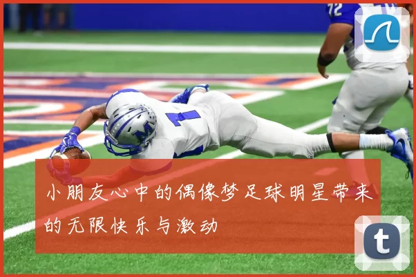 小朋友心中的偶像梦足球明星带来的无限快乐与激动