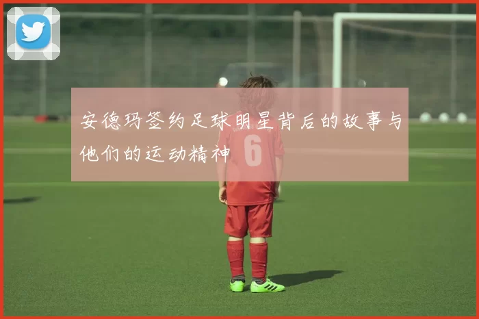 安德玛签约足球明星背后的故事与他们的运动精神