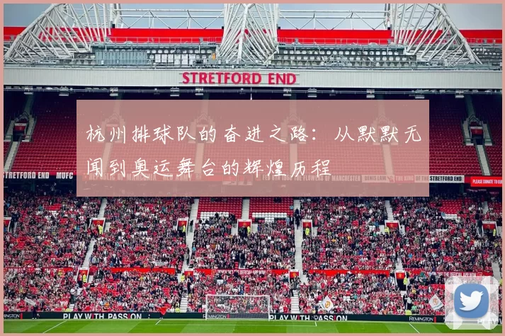 杭州排球队的奋进之路：从默默无闻到奥运舞台的辉煌历程