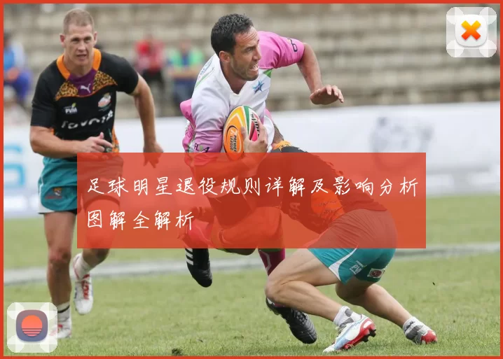 足球明星退役规则详解及影响分析图解全解析
