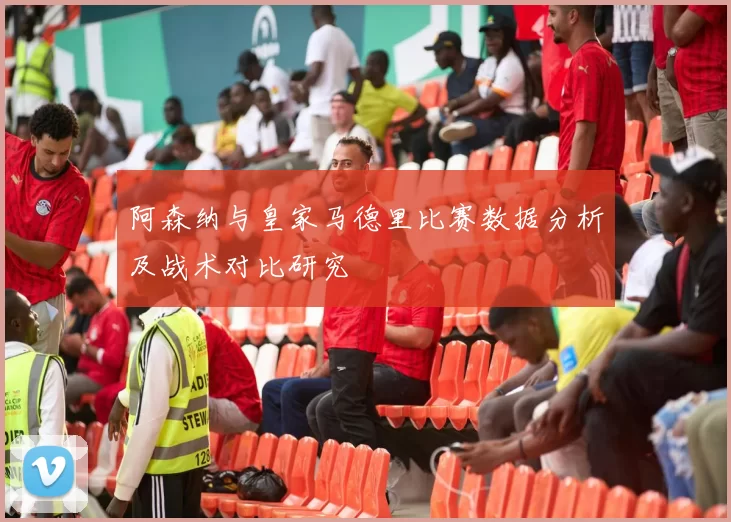 阿森纳与皇家马德里比赛数据分析及战术对比研究