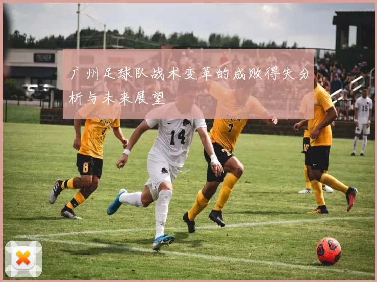 广州足球队战术变革的成败得失分析与未来展望